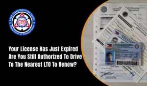 Your License Has Just Expired Are You Still Authorized To Drive To The Nearest LTO To Renew?